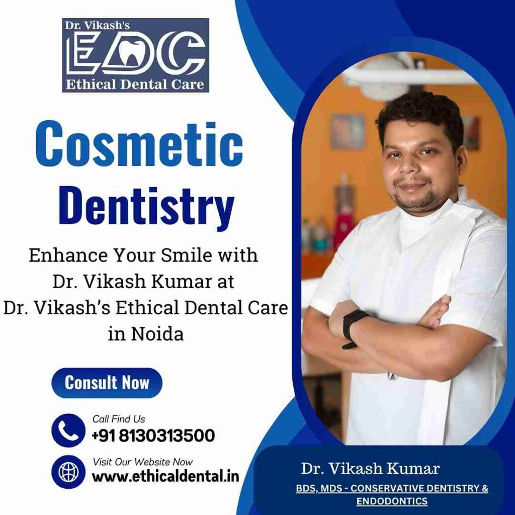 Cosmetic Dentistry – Enhance Your Smile with Dr. Vikash Kumar in Noida